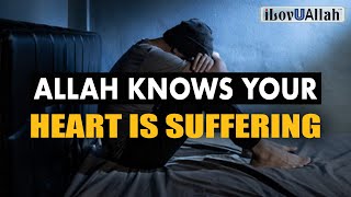 ALLAH KNOWS YOUR HEART IS SUFFERING [upl. by Wartow]