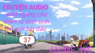 ANIME WE quét ngang chư thiên từ vĩnh sinh thế giới bắt đầu truyện full [upl. by Cowen754]