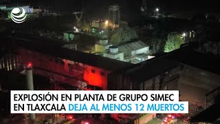 Explosión en planta de Grupo Simec en Tlaxcala deja al menos 12 muertos [upl. by Frankhouse148]