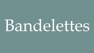 How to Pronounce Bandelettes Strips Correctly in French [upl. by Grosz]