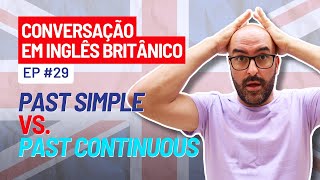 Conversação em Inglês Britânico Ep 29 Past Simple vs Past Continuous Qual a Diferença [upl. by Muhan]