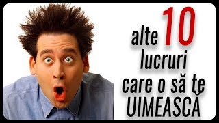 alte 10 lucruri care o să te UIMEASCĂ [upl. by Yerot496]