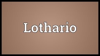 Lothario Meaning [upl. by Rolecnahc]