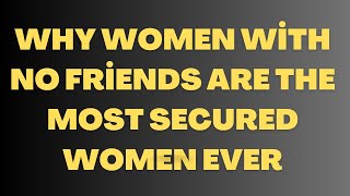 Why Women With No Friends Are The MOST SECURED Women Ever [upl. by Niall]