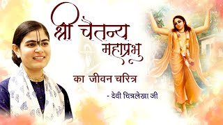 श्री चैतन्य महाप्रभु का जीवन चरित्र  Bhakt Charitra  Devi Chitralekha Ji [upl. by Sherborn]