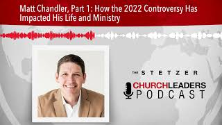 Matt Chandler Part 1 How the 2022 Controversy Has Impacted His Life and Ministry [upl. by Airbas]