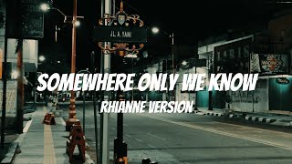 Rhianne  Somewhere Only We Know Lyrics [upl. by Berlinda]