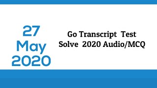 Go Transcription Test Answers 27 May 2020 [upl. by Treb138]