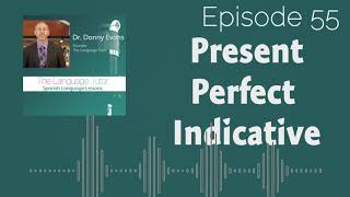 Present Perfect Indicative Tense in Spanish  The Language Tutor Podcast Ep55 [upl. by Enaamuj]