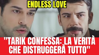 ENDLESS LOVE quotTARIK CONFESSA LA VERITÀ CHE DISTRUGGERÀ TUTTOquot [upl. by Arim476]