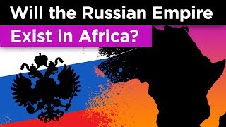 The Crazy Plan to Recreate the Russian Empire in Africa [upl. by Jecoa]