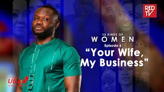 13 kinds of Women  EP6  Your Wife My Business [upl. by Glasgo60]