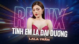 TÌNH EM LÀ ĐẠI DƯƠNG REMIX  Lala Trần x meChill  St Duy Mạnh  Từng con sóng xô ngoài khơi [upl. by Mak153]