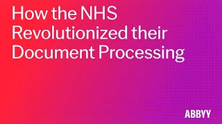 How the NHS revolutionized their document processing with ABBYY [upl. by Arikahs34]