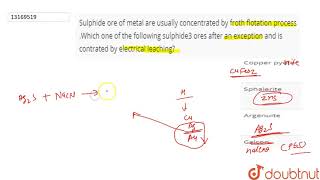 Sulphide ore of metal are usually concentrated by froth flotation process Which one of the [upl. by Aidam141]