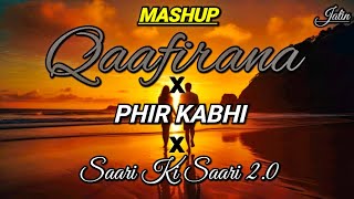 MASHUP Qaafirana x Phir Kabhi x Saari Ki Saari 20  Jatin  Arijit Singh  Darshan Raval  2024 [upl. by Amadus]