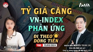 Tỷ giá căng thẳng và phản ứng của VNINDEX  Đi theo dòng tiền 15032024 [upl. by Sualokcin649]