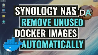 Remove Unused Docker Images Automatically from Your Synology NAS [upl. by Ephrayim]