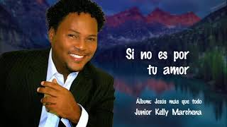 Si no es por tu amor  Junior Kelly Marchena [upl. by Olenka]