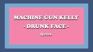 drunk face  Machine Gun Kelly Lyrics [upl. by Veronika]