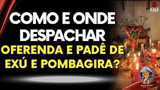 Como e onde despachar oferenda de Exú e Pombagira [upl. by Portwine]