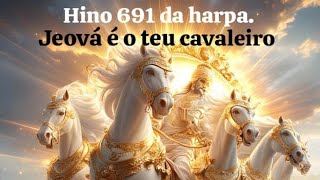 Hino 691 da harpa Jeová é o teu cavaleiro [upl. by Gunas]