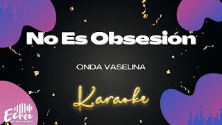 Onda Vaselina  No Es Obsesión Versión Karaoke [upl. by Eelrac]