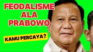 Feodalisme ala Prabowo KAMU PERCAYA [upl. by Craner]