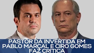 PASTOR DÁ INVERTIDA EM PABLO MARÇAL E CIRO GOMES FAZ CRÍTICA [upl. by Giavani]