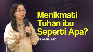 MENIKMATI TUHAN ITU SEPERTI APA  Ps Ruth Julia [upl. by Zulema]