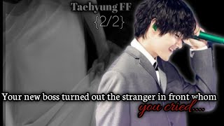 22 Your new boss turned out the stranger in front who you cried Taehyung ff [upl. by Alihs954]