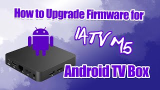 How to Upgrade Firmware for iATV M5 Android TV Box [upl. by Bertero244]