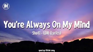 youre always on my mind sped up  Shoti  LDR lyrics [upl. by Enirak8]