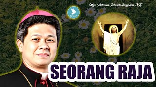 Mgr Antonius Subianto Bunjamin OSC  Seorang Raja [upl. by Abey73]