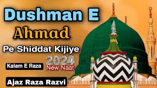 Dushman E Ahmed Pe Shiddat Kijiye  Beautiful Naat  KALAM E RAZA  Ajaz Raza Razvi [upl. by Sikras]