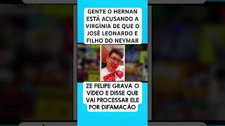 EXCLUSIVO HERNAN ESTÁ ACUSANDO A VIRGÍNIA DE QUE O JOSÉ LEONARDO E FILHO DO NEYMAR noticias [upl. by Inihor950]