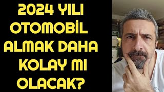 2024 YILI OTOMOBİL ALMAK DAHA KOLAY MI OLACAK [upl. by Aineval]