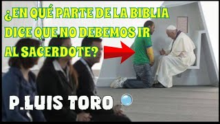 ¿En qué parte de la BIBLIA dice que no hay que ir al SACERDOTE ✝️ Luis Toro reta a protestantes [upl. by Leonidas713]