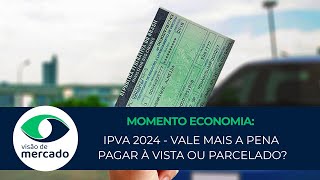 IPVA 2024  Vale mais a pena pagar à vista ou parcelado  Momento Economia179 [upl. by Eniluj]