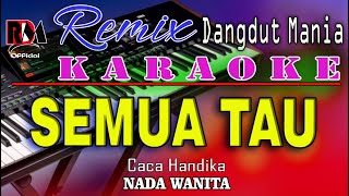 Semua Tau  Karaoke Nada Wanita Caca Handika  Dj Remix Dut Orgen Tunggal [upl. by Amihsat]