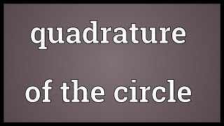 Quadrature of the circle Meaning [upl. by Elleimac]