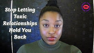 STOP Letting Toxic Relationships Hold You Back [upl. by Nicolau]