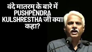 वंदे मातरम् के बारे में Pushpendra kulshrestha जी क्या कहा [upl. by Cecilia]