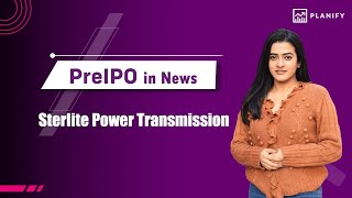 Pre IPO in News  Sterlite Power Transmission upcoming growth  Planify [upl. by Aleafar297]