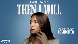 Lauren Daigle  Then I Will From The Motion Picture Bonhoeffer [upl. by Nahsar]