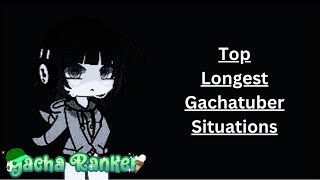 Top Longest Gachatuber Situations [upl. by Eedolem677]