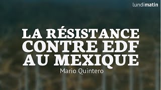 La résistance contre EDF au Mexique  Avec Mario Quintero [upl. by Raven]