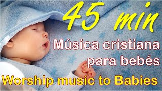 45 min Música cristiana para bebés  Música de cuna  SIN CORTES  Cradle Music  Worship baby music [upl. by Einafets]