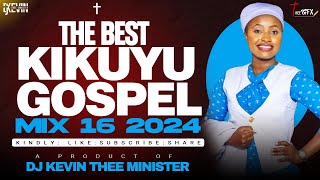 LATEST KIKUYU GOSPEL MIX 16 2024  DJ KEVIN THEE MINISTER [upl. by Bella]