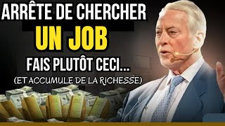 Le millionnaire Brian Tracy vous apprend à gagner de largent ARRÊTEZ DE CHERCHER UN EMPLOI [upl. by Nguyen]